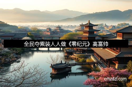 全民夺紫装人人做《零纪元》高富帅